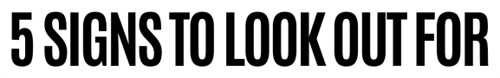 5 Signs To Look Out For