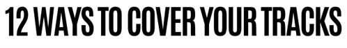 12 Ways To Cover Your Tracks